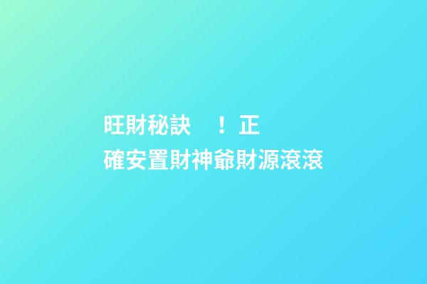 旺財秘訣！正確安置財神爺財源滾滾